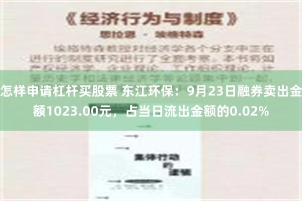 怎样申请杠杆买股票 东江环保：9月23日融券卖出金额1023.00元，占当日流出金额的0.02%