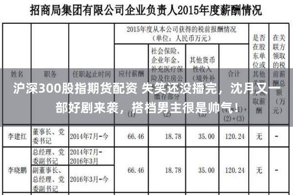 沪深300股指期货配资 失笑还没播完，沈月又一部好剧来袭，搭档男主很是帅气！