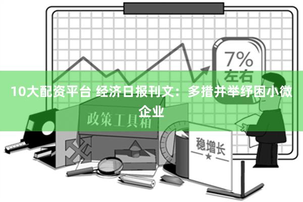 10大配资平台 经济日报刊文：多措并举纾困小微企业